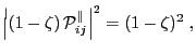 $\displaystyle \left\vert(1-\zeta) \mathcal{P}_{ij}^\parallel\right\vert^2 = (1-\zeta)^2\;,$
