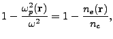 $\displaystyle 1 - \frac{\omega_p^2({\bf r})}{\omega^2} = 1 - \frac{n_e({\bf r})}{n_c},$