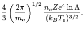 $\displaystyle \frac{4}{3} \left (\frac{2 \pi}{m_e} \right)^{1/2}
\frac{n_e Z e^4 \ln \Lambda}{(k_BT_e)^{3/2}}.$