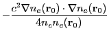 $\displaystyle - \frac{c^2\nabla n_e({\bf r}_0) \cdot \nabla n_e({\bf r}_0)}{4n_cn_e({\bf r}_0)}$