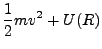 $\displaystyle \frac{1}{2}mv^2 + U(R)$