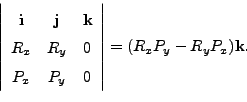 \begin{displaymath}\left\vert
\begin{array}{ccc}
{\bf i} & {\bf j} & {\bf k}  ...
...P_x & P_y & 0
\end{array} \right\vert = (R_xP_y-R_yP_x){\bf k}.\end{displaymath}