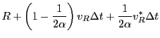 $\displaystyle R + \left(1-\frac{1}{2\alpha}\right)v_R{\Delta t}
+ \frac{1}{2\alpha}v_R^{*}{\Delta t}$