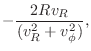 $\displaystyle - \frac{2Rv_R}{(v_R^2 + v_\phi^2)},$