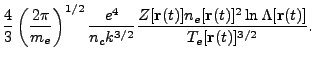 $\displaystyle \frac{4}{3} \left (\frac{2 \pi}{m_e} \right)^{1/2} \frac{e^4}{n_c...
...{Z[{\bf r}(t)]n_e[{\bf r}(t)]^2\ln \Lambda[{\bf r}(t)]}{T_e[{\bf r}(t)]^{3/2}}.$