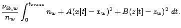 $\displaystyle \frac{\nu_{ib,w}}{n_w}\int_0^{t_{cross}} n_w + A(x[t]-x_w)^2 + B(z[t]-z_w)^2  dt.$