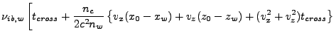 $\displaystyle \nu_{ib,w} \left[t_{cross}+\frac{n_c}{2c^2n_w}
\left\{v_x(x_0-x_w)+v_z(z_0-z_w)+(v_x^2+v_z^2)t_{cross}\right\} \right.$