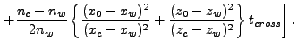 $\displaystyle \left.+\frac{n_c-n_w}{2n_w}
\left\{\frac{(x_0-x_w)^2}{(x_c-x_w)^2}+\frac{(z_0-z_w)^2}{(z_c-z_w)^2}\right\}t_{cross}\right].$