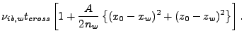 $\displaystyle \nu_{ib,w}t_{cross}
\left[1+\frac{A}{2n_w}\left\{(x_0-x_w)^2+(z_0-z_w)^2\right\}\right].$