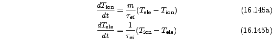 \begin{subequations}\begin{gather}\frac{d T_{\mathrm{ion}}}{dt} = \frac{m}{\tau_...
...{1}{\tau_{ei}} ( T_\mathrm{ion} - T_\mathrm{ele}) \end{gather}\end{subequations}