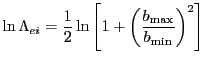 $\displaystyle \ln \Lambda_{ei} = \frac{1}{2} \ln \left[ 1 + \left( \frac{b_{\mathrm{max}}}{b_{\mathrm{min}}} \right)^2 \right]$