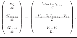 $\displaystyle \begin{pmatrix}
\frac{dV_c}{dt}  [6pt]
\frac{dI_{stack}}{dt} ...
...
\frac{-V_c-Z_o I_{stack}+V_{oc}}{L} [6pt]
\frac{V_c-V_t}{L_o}
\end{pmatrix}.$