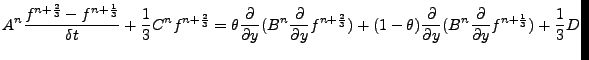 $\displaystyle A^{n} \frac{f^{n+\frac{2}{3}}-f^{n+\frac{1}{3}}}{\delta t} + \fra...
...\partial y}(B^{n}\frac{\partial }{\partial y}f^{n+\frac{1}{3}}) + \frac{1}{3} D$