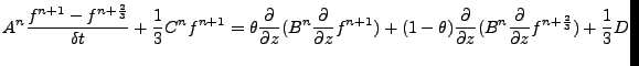 $\displaystyle A^{n} \frac{f^{n+1}-f^{n+\frac{2}{3}}}{\delta t} + \frac{1}{3}C^{...
...\partial z}(B^{n}\frac{\partial }{\partial z}f^{n+\frac{2}{3}}) + \frac{1}{3} D$