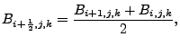 $\displaystyle B_{i+\frac{1}{2},j,k} = \frac{B_{i+1,j,k}+B_{i,j,k}}{2},$
