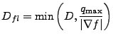 $\displaystyle D_{fl} = \min \left( D, \frac{q_{\max}}{\vert\nabla f\vert} \right)$