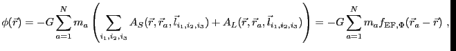 $\displaystyle \phi (\vec{r}) = -G \sum_{a=1}^N m_a \left( \sum_{i_1,i_2,i_3} A_...
...i_3}) \right) = -G \sum_{a=1}^N m_a f_\mathrm{EF,\Phi}(\vec{r}_a - \vec{r})  ,$