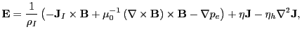 $\displaystyle \mathbf{E} = \dfrac{1}{\rho_I} \left( -\mathbf{J}_I\times\mathbf{...
...hbf{B}
- \nabla p_e \right) + \eta \mathbf{J}
- \eta_h \nabla^2 \mathbf{J},
$