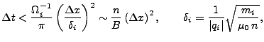 $\displaystyle \Delta t < \frac{ \Omega_i^{-1} }{\pi}
\left( \frac{\Delta x}{\de...
...)^2,
\qquad
\delta_i = \frac{1}{\vert q_i\vert} \sqrt{\frac{m_i}{\mu_0 n}},
$