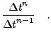 $\displaystyle \frac{ {\Delta t}^n } { {\Delta t}^{n-1} } \quad.$