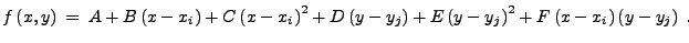 $\displaystyle f\left(x,y\right) \: = \: A + B \left(x - x_i\right) + C \left(x ...
...t) + E \left(y - y_j\right)^2 + F \left(x - x_i\right)\left(y - y_j\right) \; .$