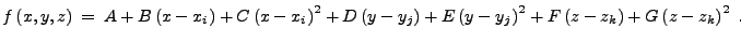 $\displaystyle f\left(x,y,z\right) \: = \: A + B \left(x - x_i\right) + C \left(...
...\left(y - y_j\right)^2 + F \left(z - z_k\right) + G \left(z - z_k\right)^2 \; .$