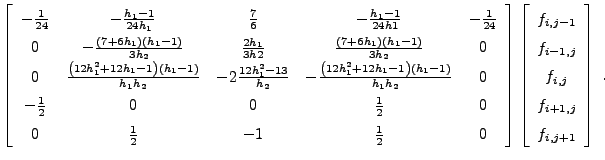 $\displaystyle \left[ \begin{array}{cccccc}
-\frac{1}{24} & -\frac{h_1-1}{24h_1}...
...-1}  f_{i-1,j}  f_{i,j} \\
f_{i+1,j}  f_{i,j+1}
\end{array} \right] \; .$