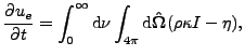 $\displaystyle \frac{\partial u_e}{\partial t} = \int_0^\infty \textrm{d}\nu \int_{4\pi}\textrm{d}\mathbf{\hat\Omega} (\rho \kappa I - \eta),$