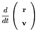 $\displaystyle \frac{d}{dt}
\left(\begin{array}{c}{\bf r} {\bf v}\end{array}\right)$