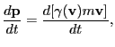 $\displaystyle \frac{d{\bf p}}{dt} = \frac{d[\gamma({\bf v}) m{\bf v}]}{dt},$