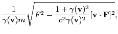 $\displaystyle \frac{1}{\gamma({\bf v})m}\sqrt{F^2-\frac{1+\gamma({\bf v})^2}{c^2\gamma({\bf v})^2}
[{\bf v}\cdot {\bf F}]^2},$