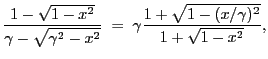 $\displaystyle \frac{1-\sqrt{1-x^2}}{\gamma - \sqrt{\gamma^2-x^2}} \;=\;
\gamma\frac{1+\sqrt{1-(x/\gamma)^2}}{1+\sqrt{1-x^2}},$