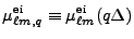 $\displaystyle \mu^{\rm ei}_{\ell m,q}\equiv \mu^{\rm ei}_{\ell m}(q\Delta)$