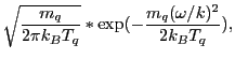 $\displaystyle \sqrt{\frac{m_q}{2\pi k_BT_q}} * \exp(-\frac{m_q(\omega/k)^2}{2k_BT_q}),$