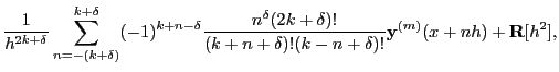 $\displaystyle \frac{1}{h^{2k+\delta}}\sum_{n=-(k+\delta)}^{k+\delta}
(-1)^{k+n-...
...lta}(2k+\delta)!}{(k+n+\delta)!(k-n+\delta)!}{\bf y}^{(m)}(x+nh)
+{\bf R}[h^2],$
