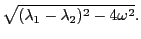 $\displaystyle \sqrt{(\lambda_1-\lambda_2)^2-4\omega^2}.$