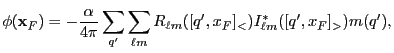 $\displaystyle \phi({\bf x}_F) = -{\alpha\over 4\pi} \sum_{q'} \sum_{\ell m}R_{\ell m}([q',x_F]_<)I_{\ell m}^*([q',x_F]_>)m(q'),$