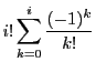 $\displaystyle i!\sum_{k=0}^i\frac{(-1)^k}{k!}$