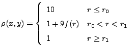 $\displaystyle \rho(x,y)=\left\{ \begin{array}{l@{\quad}l} 10 & r \leq r_0  1+9f(r) & r_0 < r < r_1 1 & r \geq r_1 \end{array} \right. $