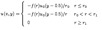 $\displaystyle u(x,y)=\left\{ \begin{array}{l@{\quad}l} -f(r)u_0(y-0.5)/r_0 & r ...
...r_0  -f(r)u_0(y-0.5)/r & r_0 < r < r_1 0 & r \geq r_1 \end{array} \right. $