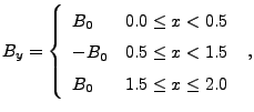 $\displaystyle B_y = \left\{ \begin{array}{l@{\quad}l} B_0 & 0.0 \leq x <0.5  -B_0 & 0.5 \leq x <1.5  B_0 & 1.5 \leq x \leq 2.0 \end{array} \right. ,$