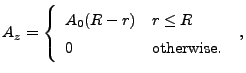 $\displaystyle A_z=\left\{ \begin{array}{l@{\quad}l}
A_0(R-r) & r \leq R \\
0 & \mbox{otherwise.}
\end{array} \right. ,$