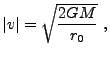 $\displaystyle \vert v\vert = \sqrt{2GM\over r_0} ,$