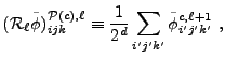 $\displaystyle ({\cal R}_\ell\tilde\phi)^{{\cal P}(c),\ell}_{ijk} \equiv {1 \over {2^d}} \sum_{i'j'k'} \tilde\phi^{c,\ell+1}_{i'j'k'} ,$