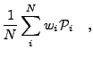 $\displaystyle \frac{1}{N} \sum_i^N {w_i}{\mathcal{P}_i} \quad,
$