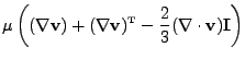 $\displaystyle \mu \left( (\nabla\textbf{v}\xspace )+(\nabla\textbf{v}\xspace )^{\mbox{\tiny T}}-
\frac{2}{3}(\nabla\cdot\textbf{v}\xspace )\mathbf{I} \right)$