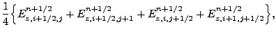 $\displaystyle \frac{1}{4}\Bigr\{E^{n+{1}/{2}}_{z,i+{1}/{2},j}+
E^{n+{1}/{2}}_{z...
...},j+1}+
E^{n+{1}/{2}}_{z,i,j+{1}/{2}}+
E^{n+{1}/{2}}_{z,i+1,j+{1}/{2}} \Bigl\},$