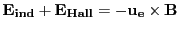 $ \mathbf{E_{ind}} + \mathbf{E_{Hall}} = - \mathbf{u_e}\times \mathbf{B}$