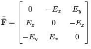 $\displaystyle \centering \bar{\bar{\mathbf{F}}} = \begin{bmatrix}0 & -E_z & E_y E_z & 0 & -E_x  -E_y & E_x & 0 \end{bmatrix}$