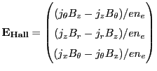 $\displaystyle \centering \mathbf{E_{Hall}} = \begin{pmatrix}(j_{\theta} B_z - j...
... (j_zB_r - j_rB_z)/en_e  (j_xB_{\theta} - j_{\theta} B_x)/en_e \end{pmatrix}$